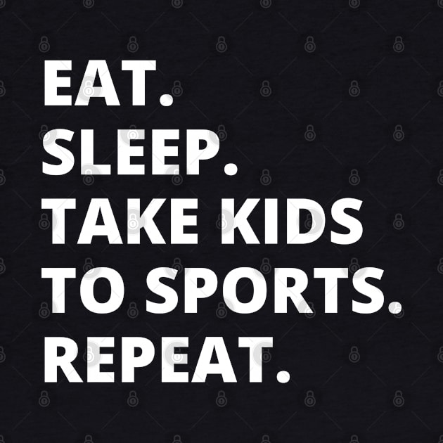 Eat Sleep Take Kids To Sports Repeat by HobbyAndArt